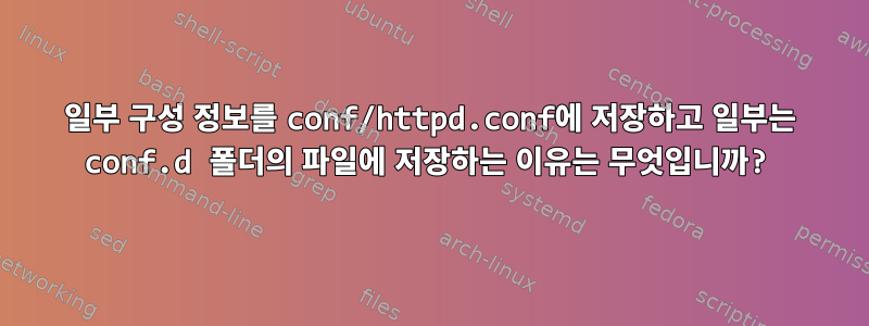 일부 구성 정보를 conf/httpd.conf에 저장하고 일부는 conf.d 폴더의 파일에 저장하는 이유는 무엇입니까?