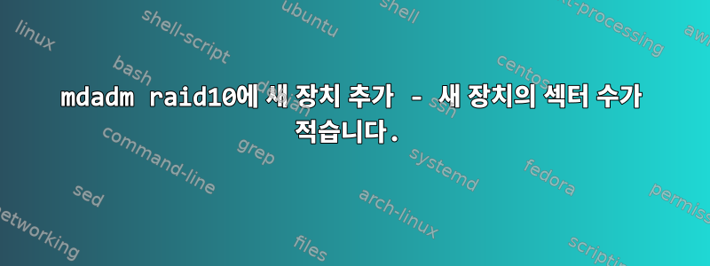 mdadm raid10에 새 장치 추가 - 새 장치의 섹터 수가 적습니다.