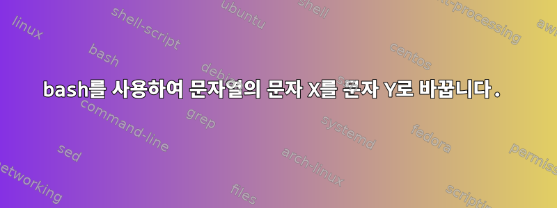 bash를 사용하여 문자열의 문자 X를 문자 Y로 바꿉니다.