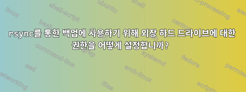 rsync를 통한 백업에 사용하기 위해 외장 하드 드라이브에 대한 권한을 어떻게 설정합니까?