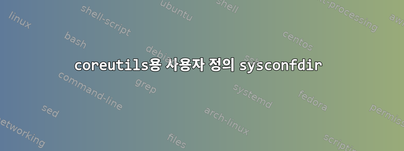 coreutils용 사용자 정의 sysconfdir