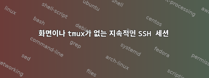 화면이나 tmux가 없는 지속적인 SSH 세션