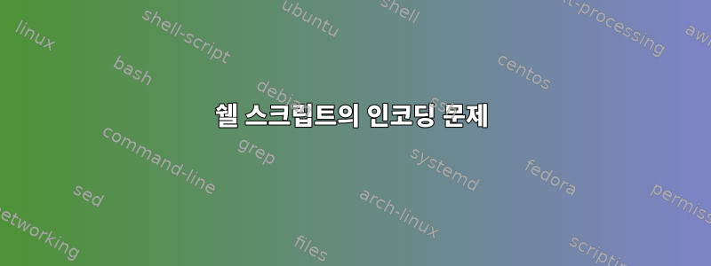 쉘 스크립트의 인코딩 문제