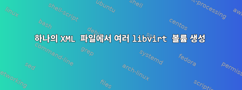 하나의 XML 파일에서 여러 libvirt 볼륨 생성