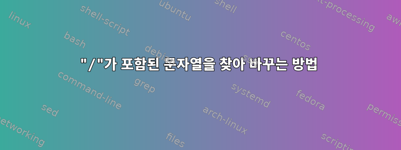 "/"가 포함된 문자열을 찾아 바꾸는 방법