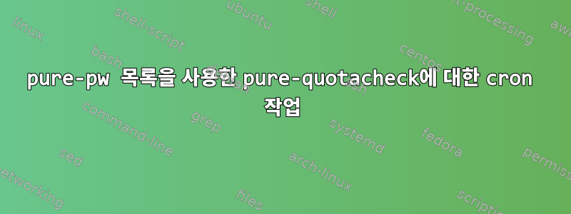 pure-pw 목록을 사용한 pure-quotacheck에 대한 cron 작업