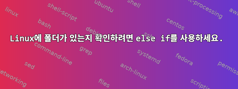 Linux에 폴더가 있는지 확인하려면 else if를 사용하세요.