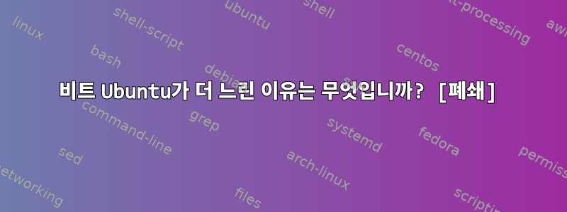 64비트 Ubuntu가 더 느린 이유는 무엇입니까? [폐쇄]