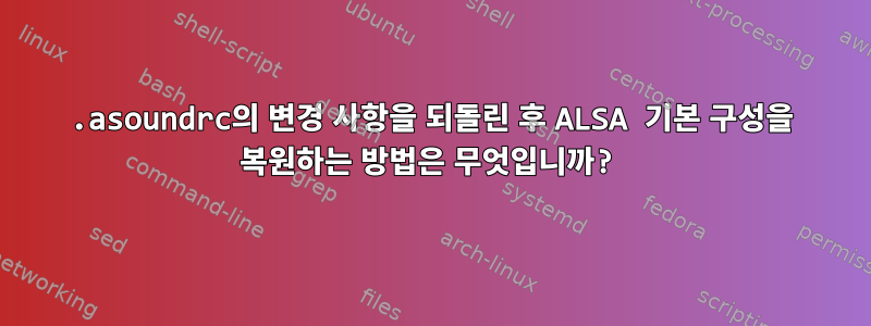 .asoundrc의 변경 사항을 되돌린 후 ALSA 기본 구성을 복원하는 방법은 무엇입니까?