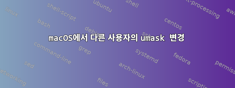 macOS에서 다른 사용자의 umask 변경