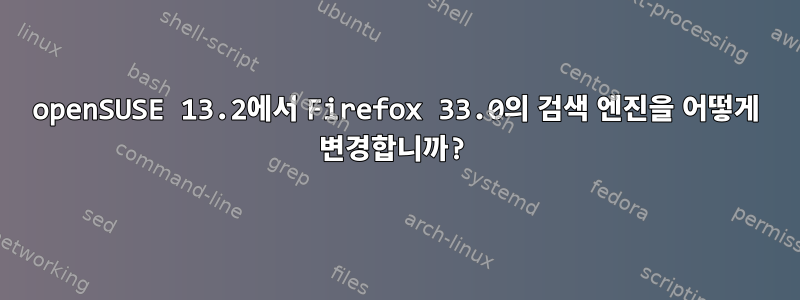 openSUSE 13.2에서 Firefox 33.0의 검색 엔진을 어떻게 변경합니까?