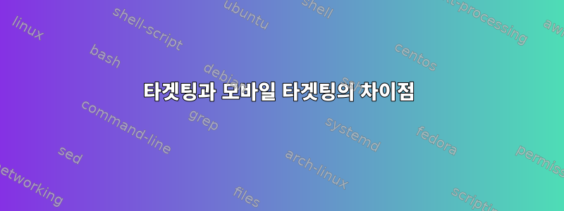 타겟팅과 모바일 타겟팅의 차이점