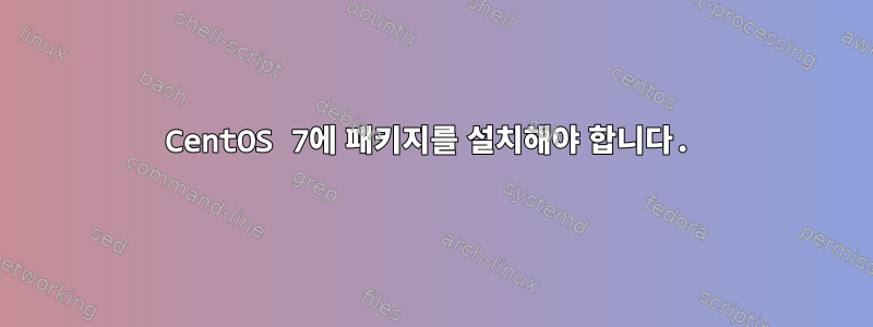 CentOS 7에 패키지를 설치해야 합니다.