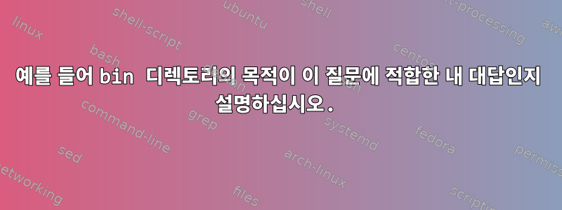 예를 들어 bin 디렉토리의 목적이 이 질문에 적합한 내 대답인지 설명하십시오.