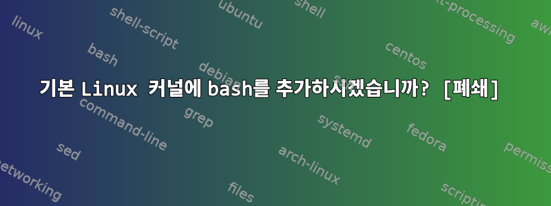 기본 Linux 커널에 bash를 추가하시겠습니까? [폐쇄]