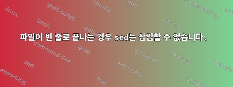 파일이 빈 줄로 끝나는 경우 sed는 삽입할 수 없습니다.