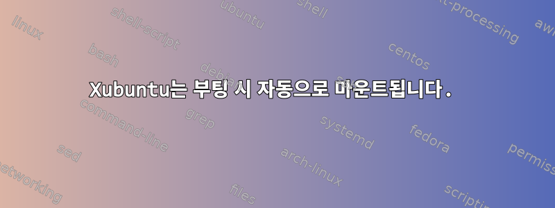 Xubuntu는 부팅 시 자동으로 마운트됩니다.