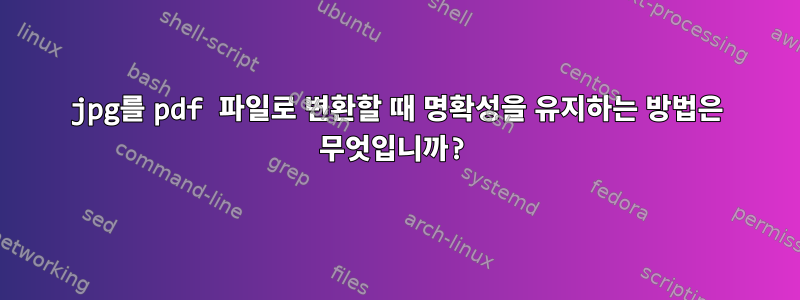 jpg를 pdf 파일로 변환할 때 명확성을 유지하는 방법은 무엇입니까?