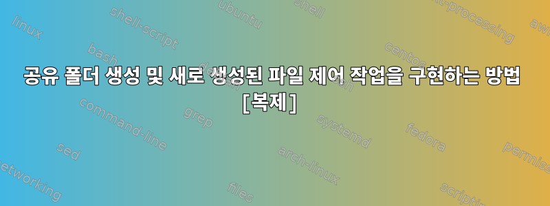 공유 폴더 생성 및 새로 생성된 파일 제어 작업을 구현하는 방법 [복제]