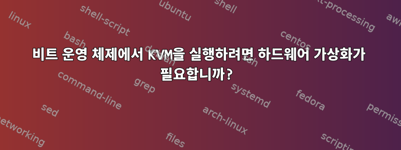 32비트 운영 체제에서 KVM을 실행하려면 하드웨어 가상화가 필요합니까?