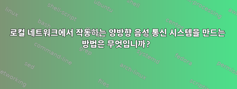 로컬 네트워크에서 작동하는 양방향 음성 통신 시스템을 만드는 방법은 무엇입니까?