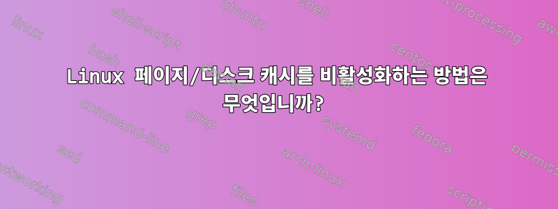 Linux 페이지/디스크 캐시를 비활성화하는 방법은 무엇입니까?