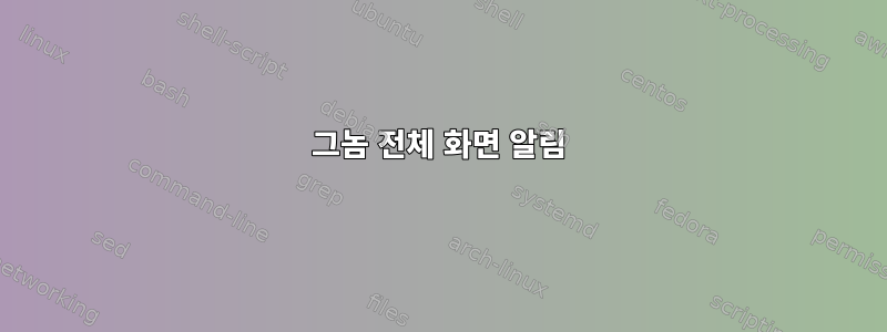 그놈 전체 화면 알림