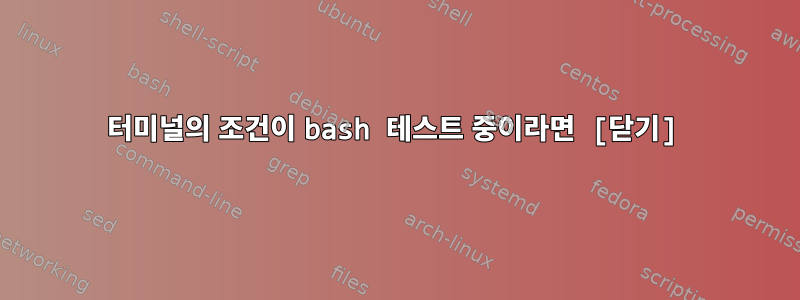 터미널의 조건이 bash 테스트 중이라면 [닫기]