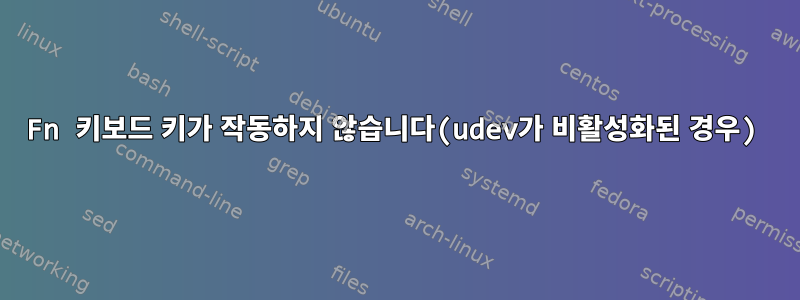 Fn 키보드 키가 작동하지 않습니다(udev가 비활성화된 경우)