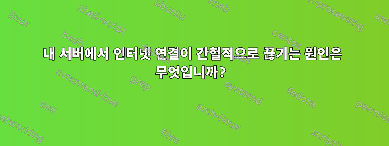 내 서버에서 인터넷 연결이 간헐적으로 끊기는 원인은 무엇입니까?