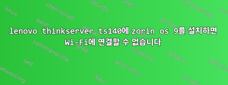 lenovo thinkserver ts140에 zorin os 9를 설치하면 Wi-Fi에 연결할 수 없습니다