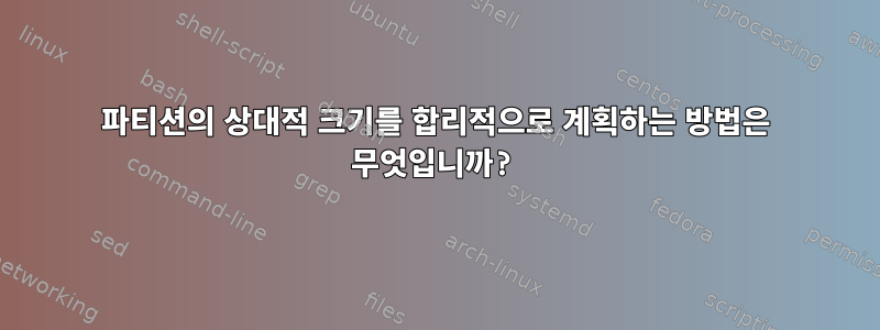 파티션의 상대적 크기를 합리적으로 계획하는 방법은 무엇입니까?