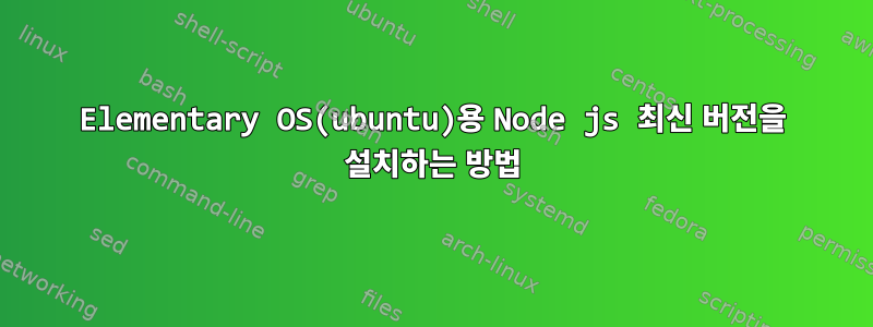 Elementary OS(ubuntu)용 Node js 최신 버전을 설치하는 방법