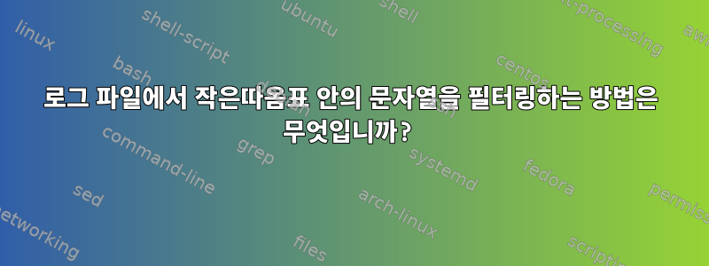 로그 파일에서 작은따옴표 안의 문자열을 필터링하는 방법은 무엇입니까?