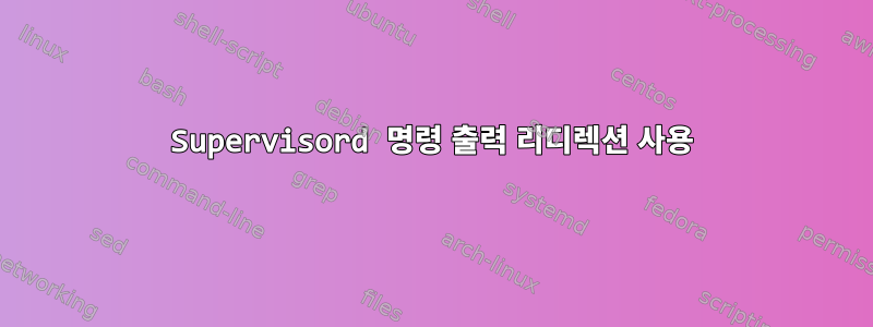 Supervisord 명령 출력 리디렉션 사용