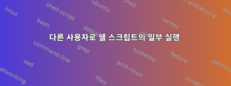 다른 사용자로 쉘 스크립트의 일부 실행