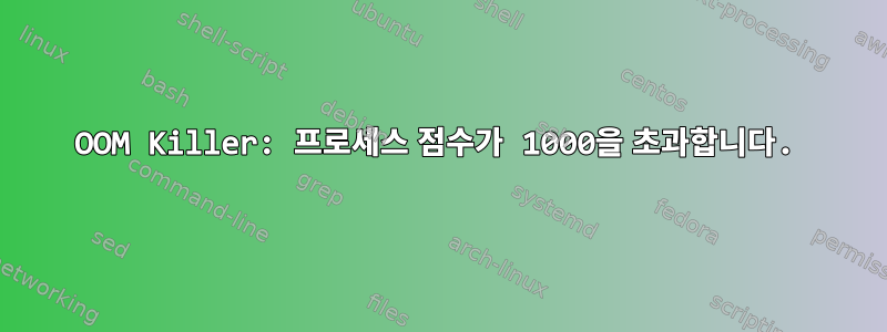 OOM Killer: 프로세스 점수가 1000을 초과합니다.