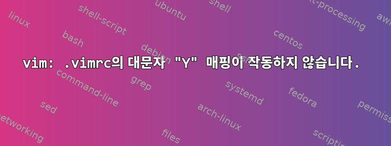 vim: .vimrc의 대문자 "Y" 매핑이 작동하지 않습니다.