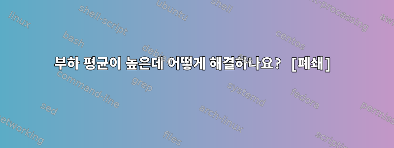 부하 평균이 높은데 어떻게 해결하나요? [폐쇄]