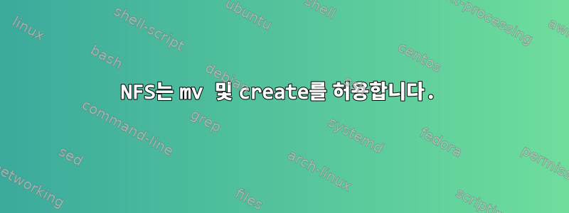 NFS는 mv 및 create를 허용합니다.