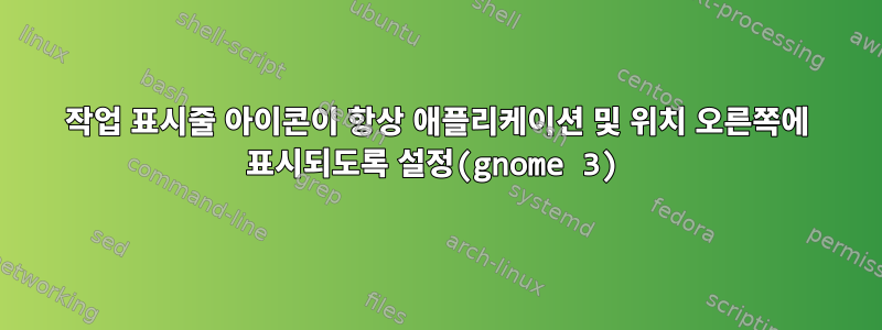 작업 표시줄 아이콘이 항상 애플리케이션 및 위치 오른쪽에 표시되도록 설정(gnome 3)