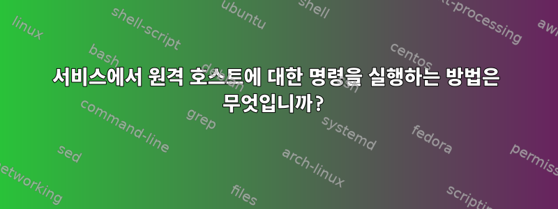 서비스에서 원격 호스트에 대한 명령을 실행하는 방법은 무엇입니까?