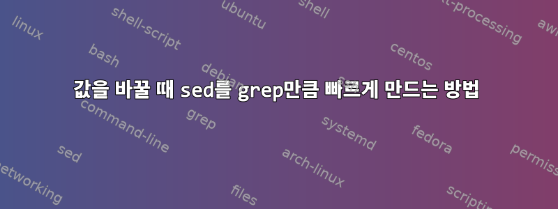 값을 바꿀 때 sed를 grep만큼 빠르게 만드는 방법