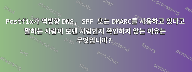 Postfix가 역방향 DNS, SPF 또는 DMARC를 사용하고 있다고 말하는 사람이 보낸 사람인지 확인하지 않는 이유는 무엇입니까?