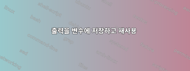 출력을 변수에 저장하고 재사용