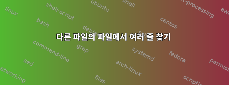 다른 파일의 파일에서 여러 줄 찾기