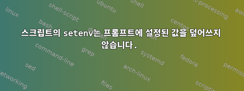 스크립트의 setenv는 프롬프트에 설정된 값을 덮어쓰지 않습니다.