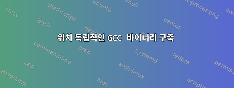 위치 독립적인 GCC 바이너리 구축