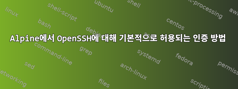 Alpine에서 OpenSSH에 대해 기본적으로 허용되는 인증 방법