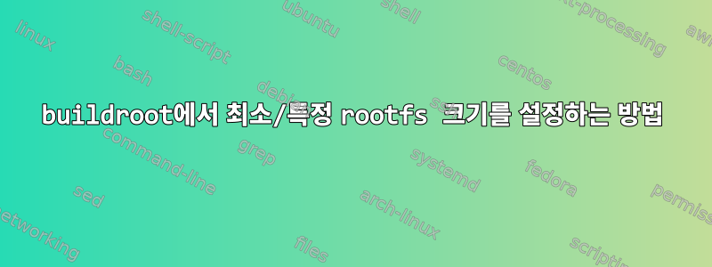 buildroot에서 최소/특정 rootfs 크기를 설정하는 방법